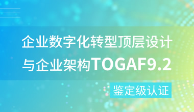 企业数字化转型顶层设计与企业架构TOGAF9.2鉴定级认证